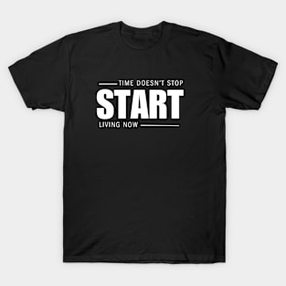 Time Doesn't Stop, Start Living Now T-Shirt